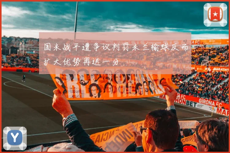 国米战平遭争议判罚米兰输球反而扩大优势再送一分