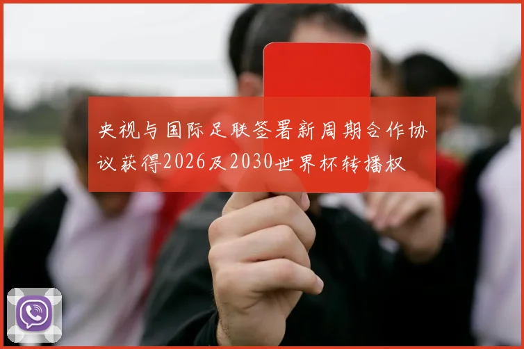 央视与国际足联签署新周期合作协议获得2026及2030世界杯转播权